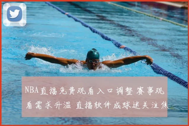 NBA直播免费观看入口调整 赛事观看需求升温 直播软件成球迷关注焦点